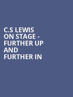 C.S Lewis on Stage - Further Up and Further In Poster