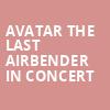 Avatar The Last Airbender In Concert, Hippodrome Theatre, Baltimore