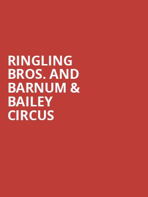 Ringling Bros And Barnum Bailey Circus, CFG Bank Arena, Baltimore